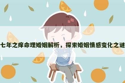 七年之痒命理婚姻解析，探索婚姻情感变化之谜