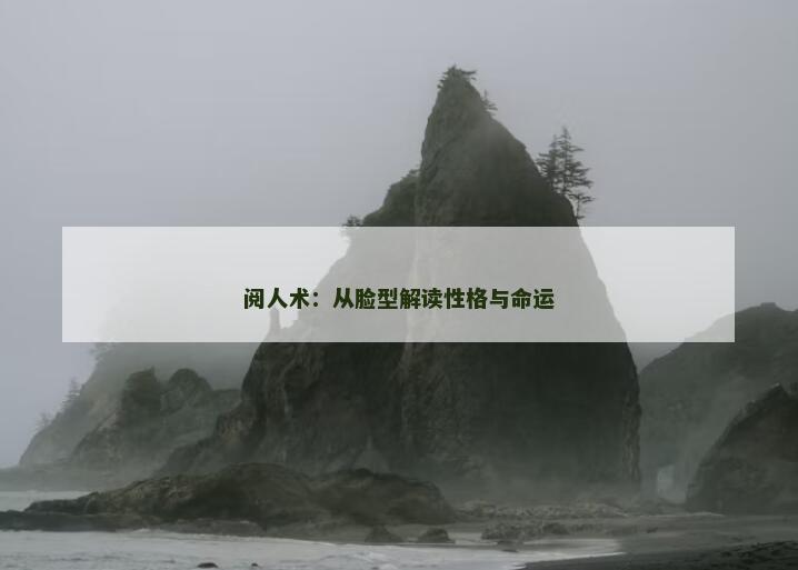 阅人术：从脸型解读性格与命运
