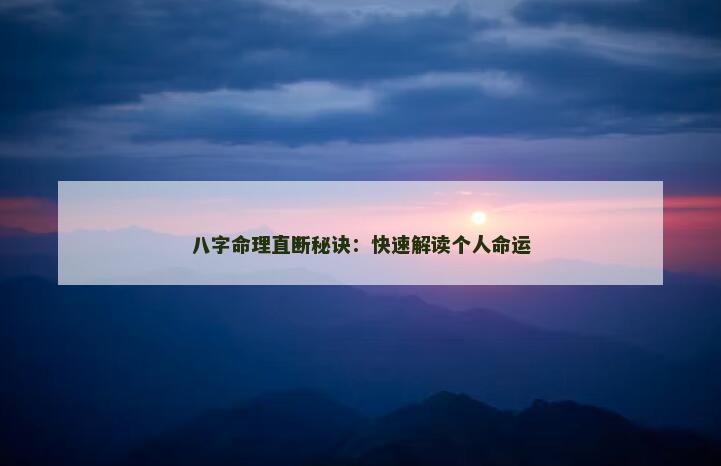 八字命理直断秘诀:快速解读个人命运 八字命理直断秘诀:快速解读个人命运