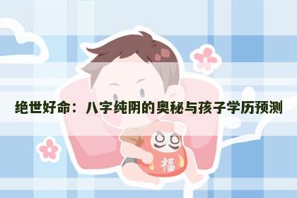 绝世好命：八字纯阴的奥秘与孩子学历预测